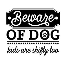 Beware Of Dog_Kids Are Shifty Too-tarra