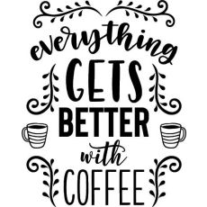 Everything Gets Better With Coffee -tarra