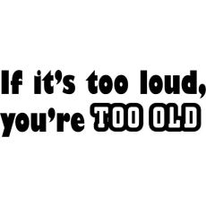 If It's Too Loud, You're Too OLD-tarra