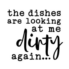 The Dishes Are Looking At Me Dirty Again... -tarra