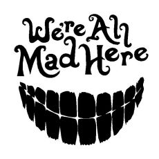 We're all mad here-tarra