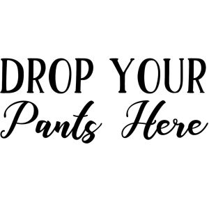 Drop Your Pants Here-tarra