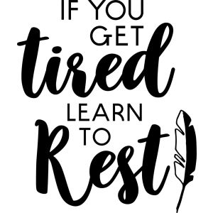 If You Get Tired Learn To Rest -tarra