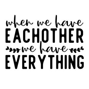 When We Have EACHOTHER_We Have EVERYTHING -tarra